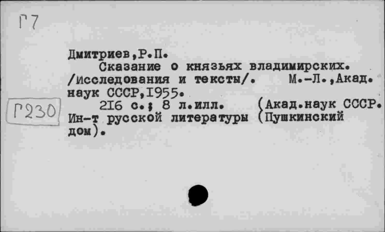 ﻿[гаго;
Дмитриев, Р.П.
Сказание о князьях владимирских, /исследования и тексты/. М.-Л.,Акад. наук СССР,1955«
216 с.| 8 л.илл.	(Акад.наук СССР
Ин-т русской литературы (Пушкинский дом).